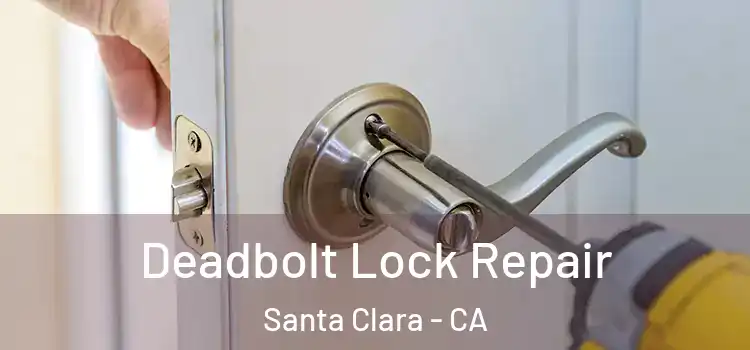 Deadbolt Lock Repair Santa Clara - CA