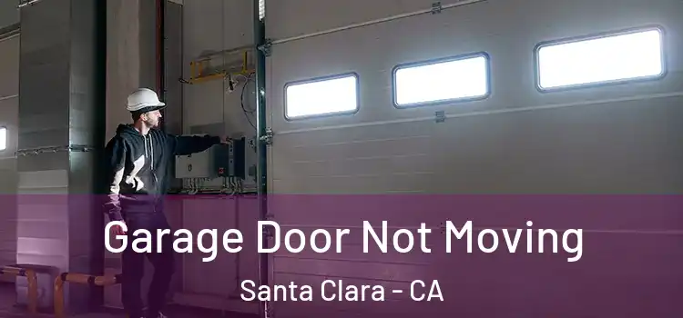  Garage Door Not Moving Santa Clara - CA